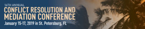 16th Annual Conflict Resolution and Mediation Conference | January 15 - 17, 2019